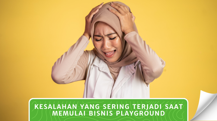 Kesalahan yang Sering Terjadi Saat Memulai Bisnis Playground